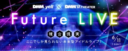 アイドル×VR！ DMMが新プロジェクト「DMM.yell×DMM VR THEATER Future LIVE～複合現実～」を始動